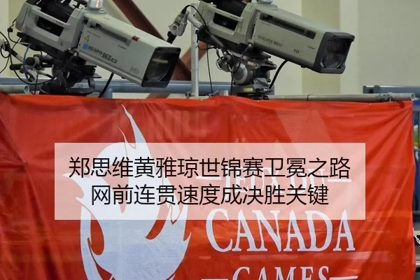 郑思维黄雅琼世锦赛卫冕之路 网前连贯速度成决胜关键